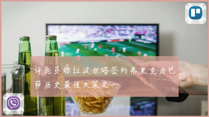 评论员称拉波尔塔签约弗里克为巴萨历史最佳决策之一